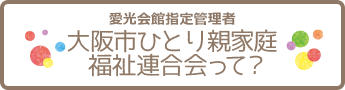 愛光会館指定管理者大阪市ひとり親家庭福祉連合会って?